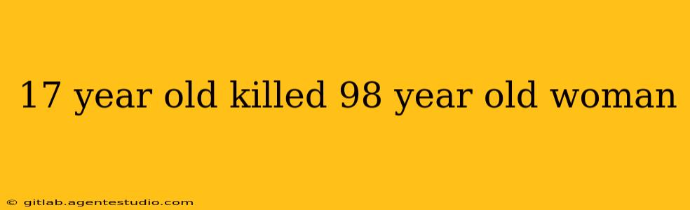 17 year old killed 98 year old woman