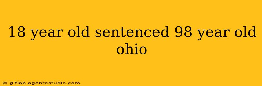 18 year old sentenced 98 year old ohio