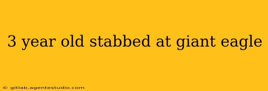 3 year old stabbed at giant eagle