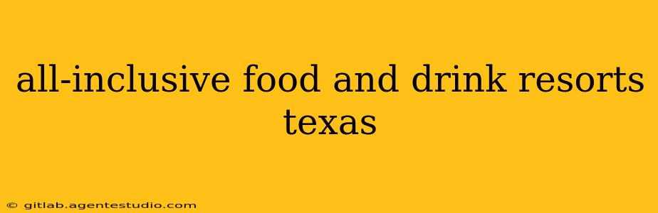 all-inclusive food and drink resorts texas