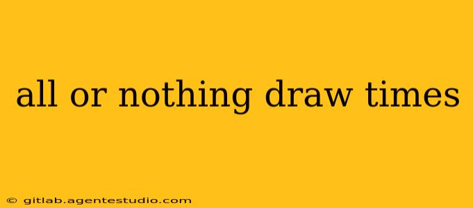 all or nothing draw times