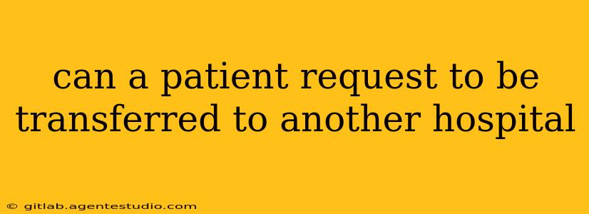 can a patient request to be transferred to another hospital