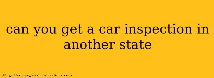 can you get a car inspection in another state