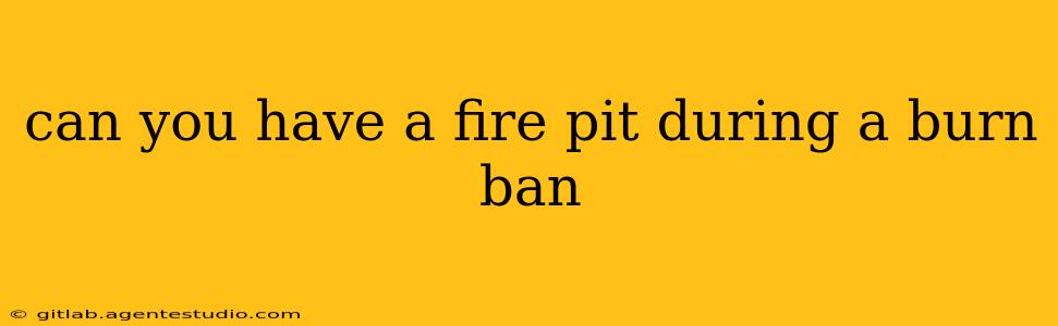 can you have a fire pit during a burn ban