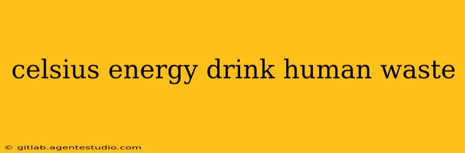 celsius energy drink human waste