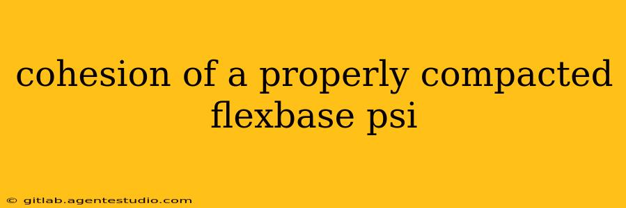 cohesion of a properly compacted flexbase psi