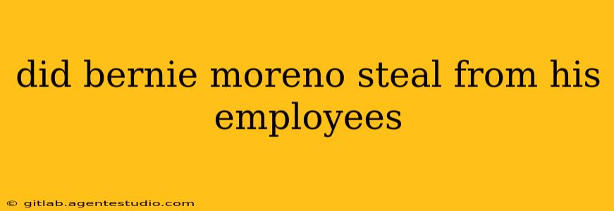 did bernie moreno steal from his employees