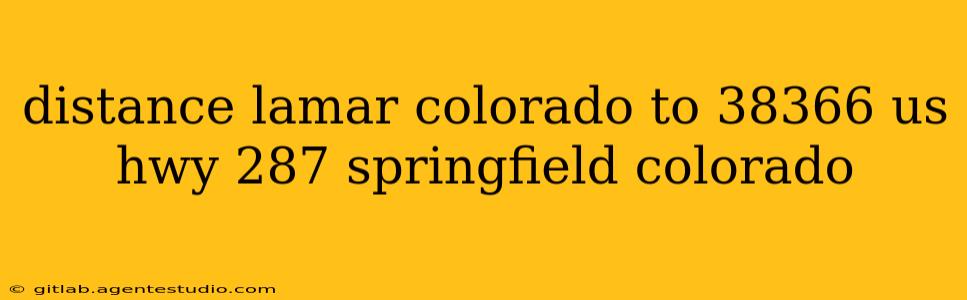 distance lamar colorado to 38366 us hwy 287 springfield colorado