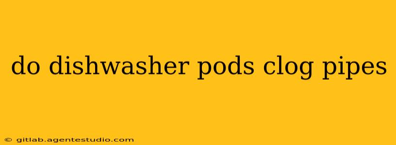 do dishwasher pods clog pipes