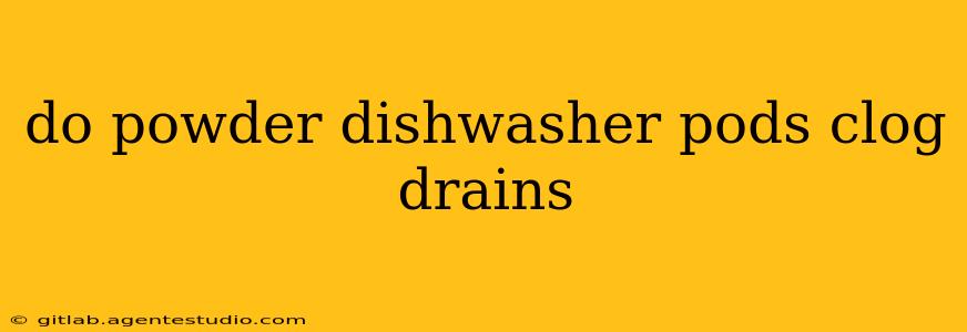 do powder dishwasher pods clog drains