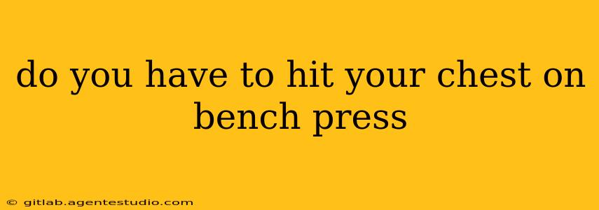 do you have to hit your chest on bench press