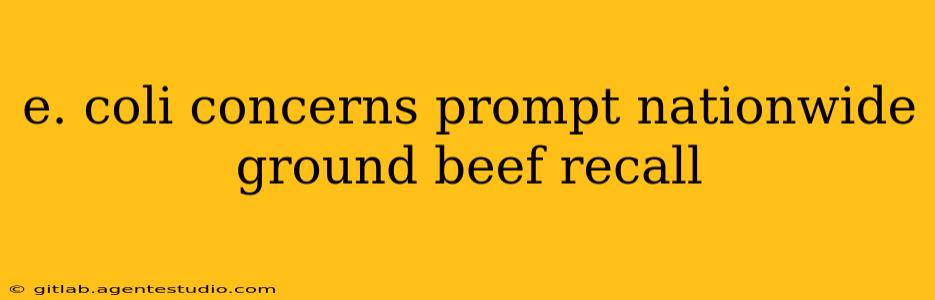 e. coli concerns prompt nationwide ground beef recall