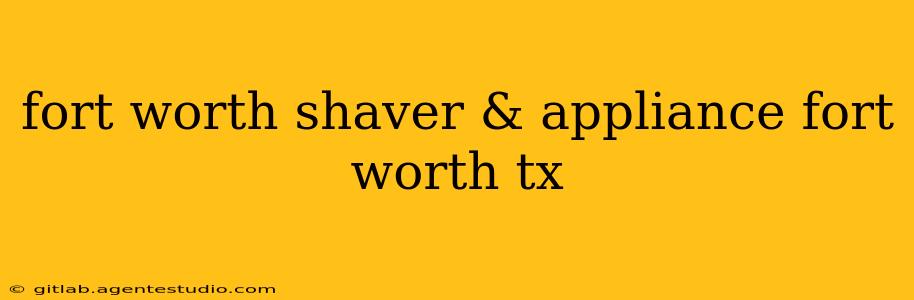 fort worth shaver & appliance fort worth tx