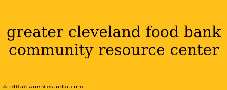 greater cleveland food bank community resource center