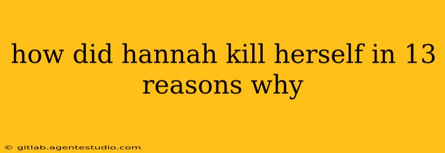 how did hannah kill herself in 13 reasons why