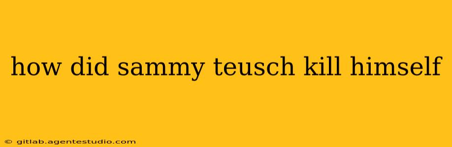 how did sammy teusch kill himself