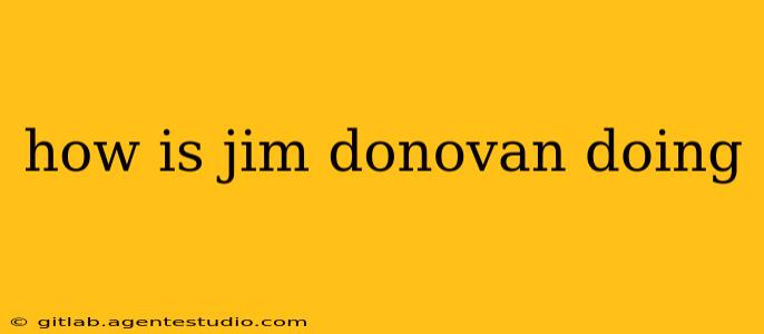 how is jim donovan doing