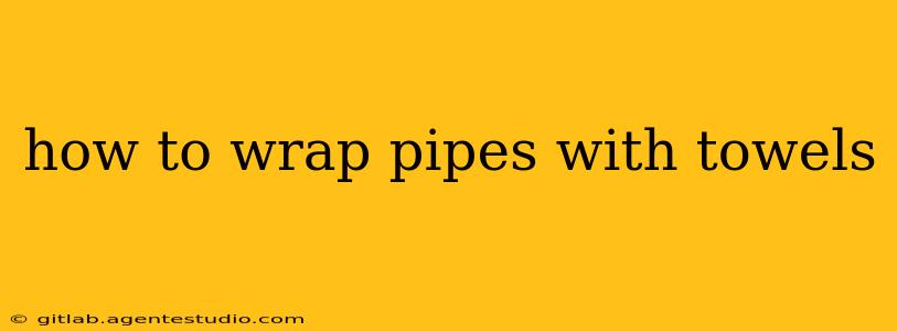 how to wrap pipes with towels