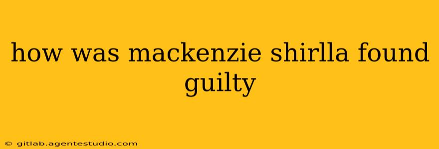 how was mackenzie shirlla found guilty