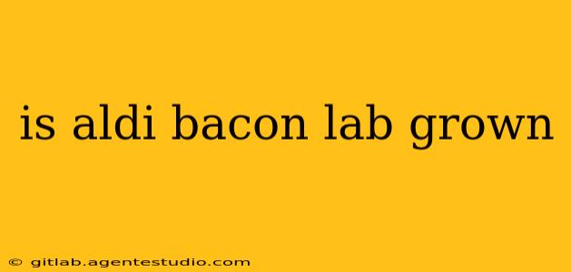 is aldi bacon lab grown