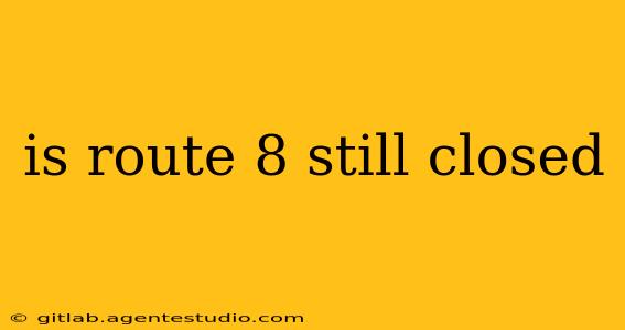 is route 8 still closed