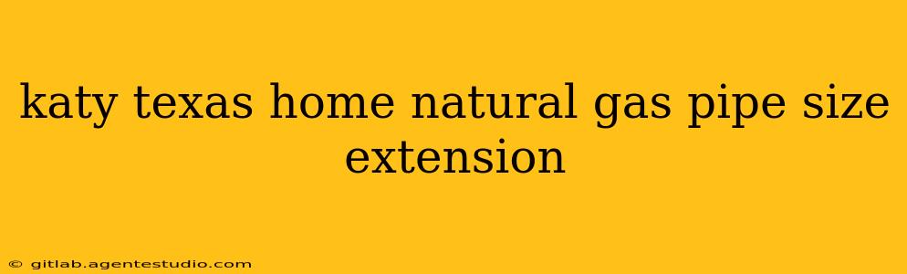 katy texas home natural gas pipe size extension