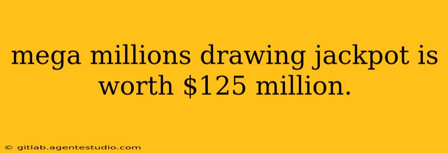 mega millions drawing jackpot is worth $125 million.