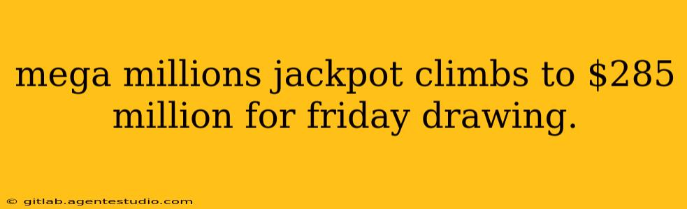 mega millions jackpot climbs to $285 million for friday drawing.