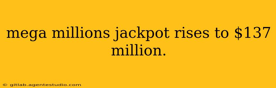 mega millions jackpot rises to $137 million.