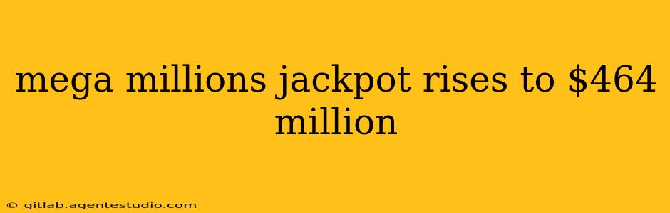 mega millions jackpot rises to $464 million