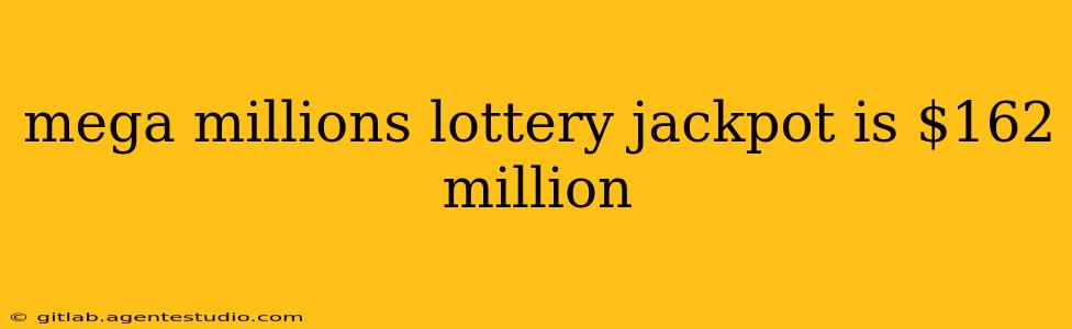 mega millions lottery jackpot is $162 million