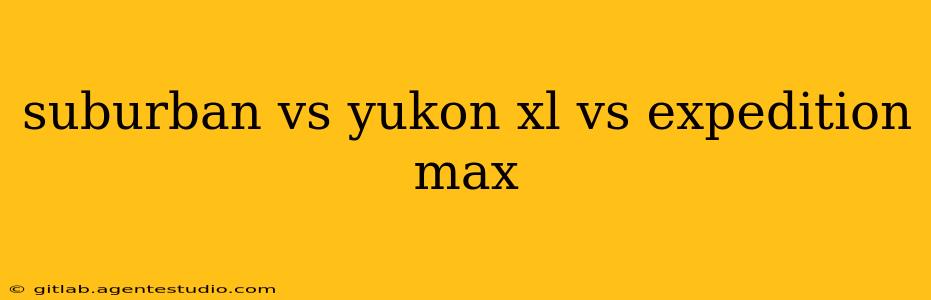 suburban vs yukon xl vs expedition max