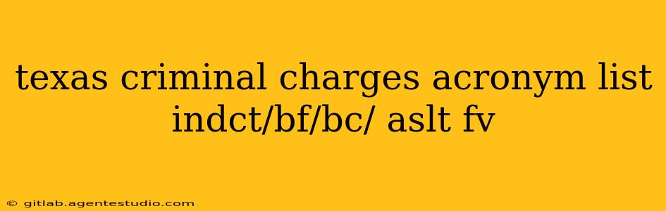 texas criminal charges acronym list indct/bf/bc/ aslt fv