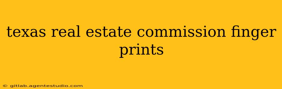 texas real estate commission finger prints