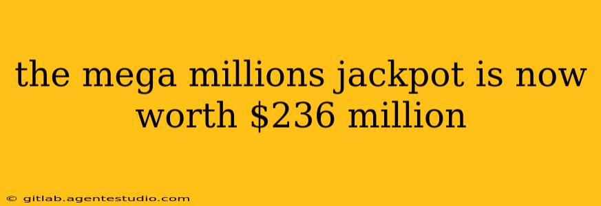 the mega millions jackpot is now worth $236 million