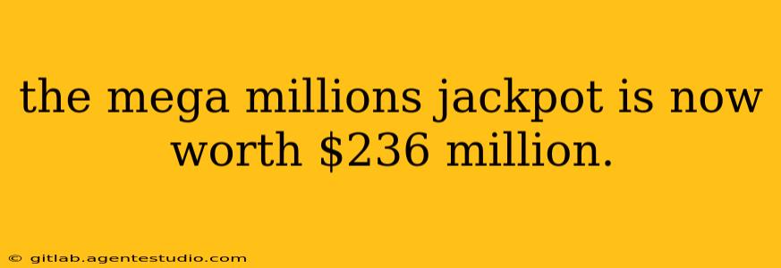 the mega millions jackpot is now worth $236 million.