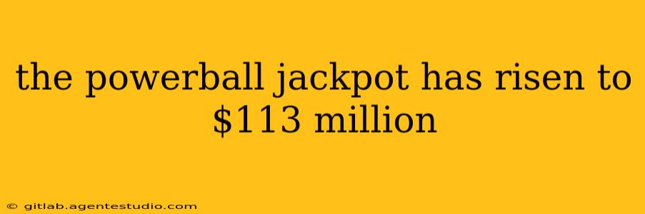 the powerball jackpot has risen to $113 million