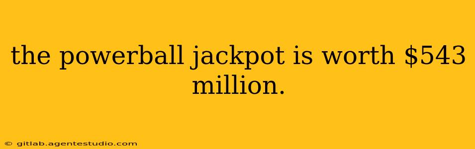 the powerball jackpot is worth $543 million.