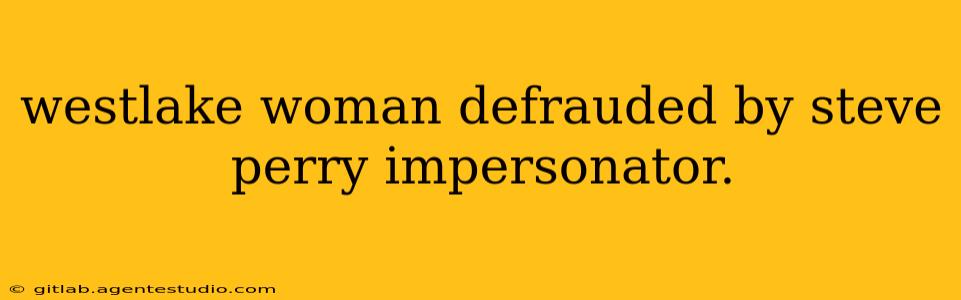 westlake woman defrauded by steve perry impersonator.