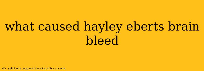 what caused hayley eberts brain bleed