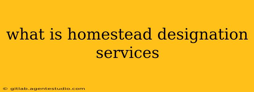 what is homestead designation services