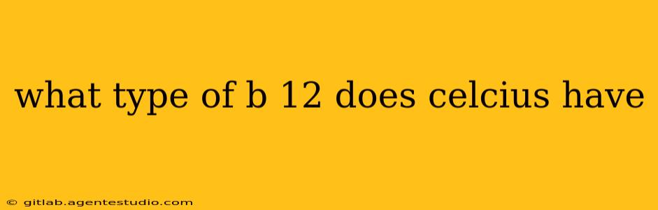 what type of b 12 does celcius have