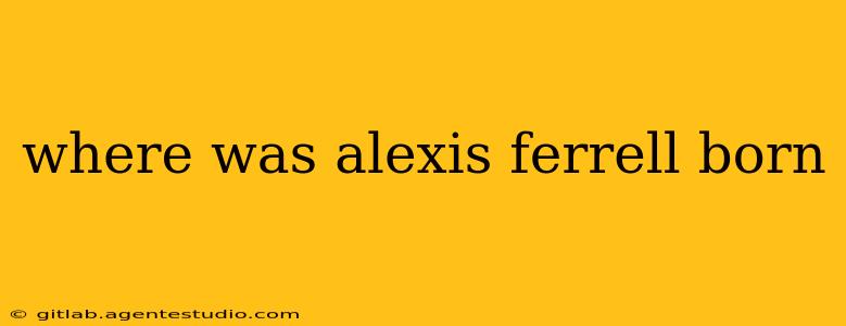 where was alexis ferrell born