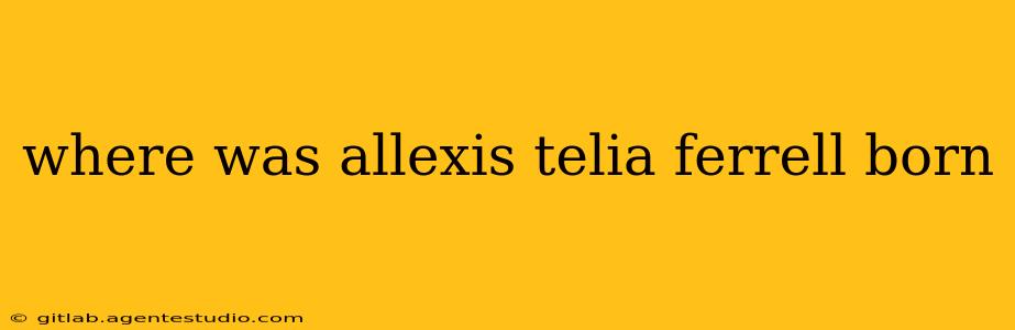 where was allexis telia ferrell born