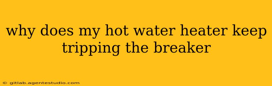 why does my hot water heater keep tripping the breaker