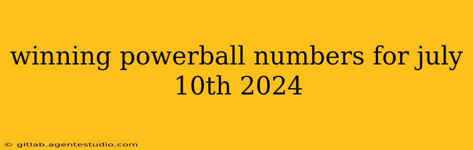 winning powerball numbers for july 10th 2024